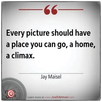 Jay Maisel once wisely remarked, "Every picture should have a home, a place you can go—a climax that draws you in.