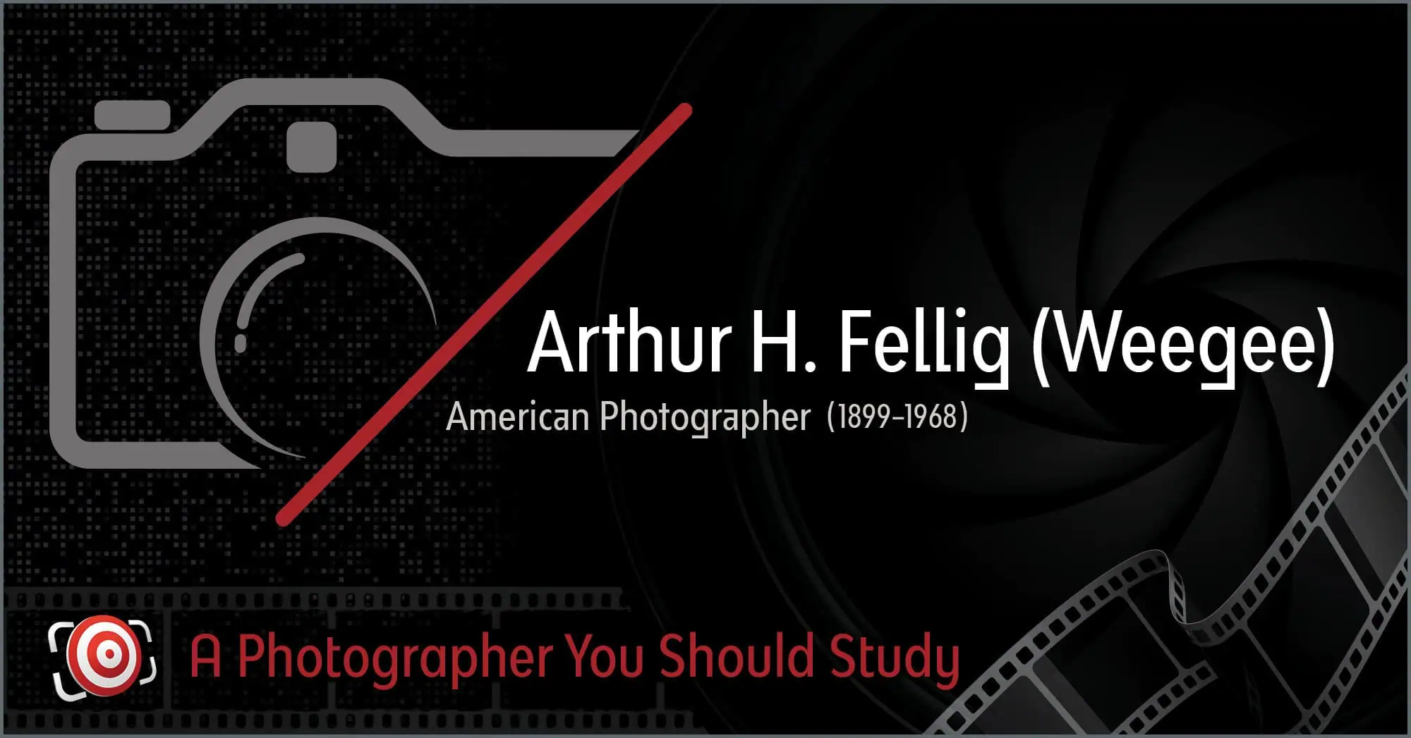 Camera icon and film reel with text: "Weegee (Arthur H. Fellig), American Photographer (1899-1968)" and "A Photographer You Should Study.