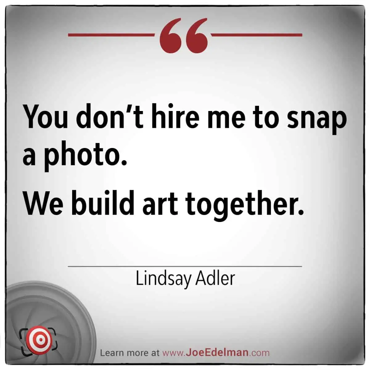 Lindsay Adler famously said, "You don't hire me to snap a photo. We build art together," highlighting the collaborative spirit of creating lasting imagery.