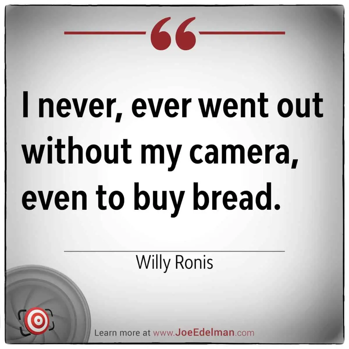 Willy Ronis once said, "I never, ever went out without my camera, even to buy bread," capturing his unwavering dedication to photography against a simple white backdrop.