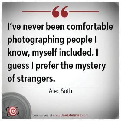 Alec Soth once mused, "I’ve never been comfortable photographing people I know, myself included. I guess I prefer the mystery of strangers.