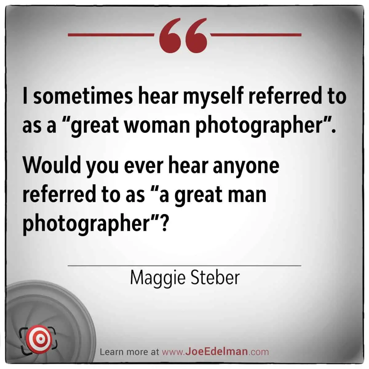Text on image reads: "I sometimes hear myself referred to as a 'great woman photographer'. Would you ever hear anyone referred to as 'a great man photographer'? - Maggie Steber.