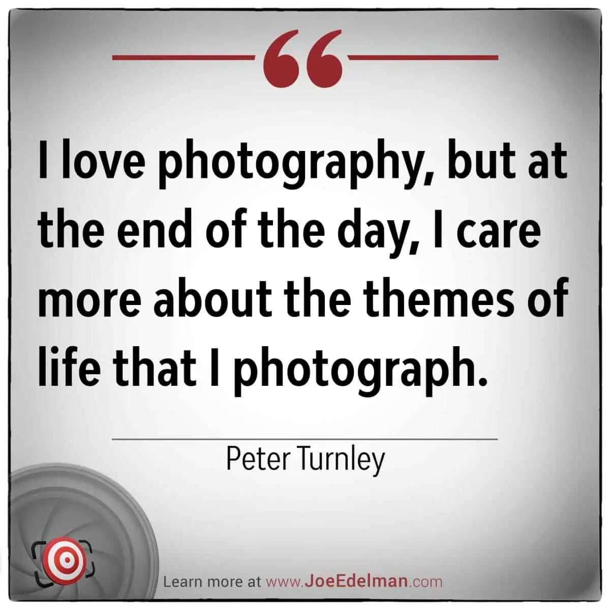 Text on the image reads: "I love photography, but at the end of the day, I care more about the themes of life that I photograph." - Renowned photographer Peter Turnley.