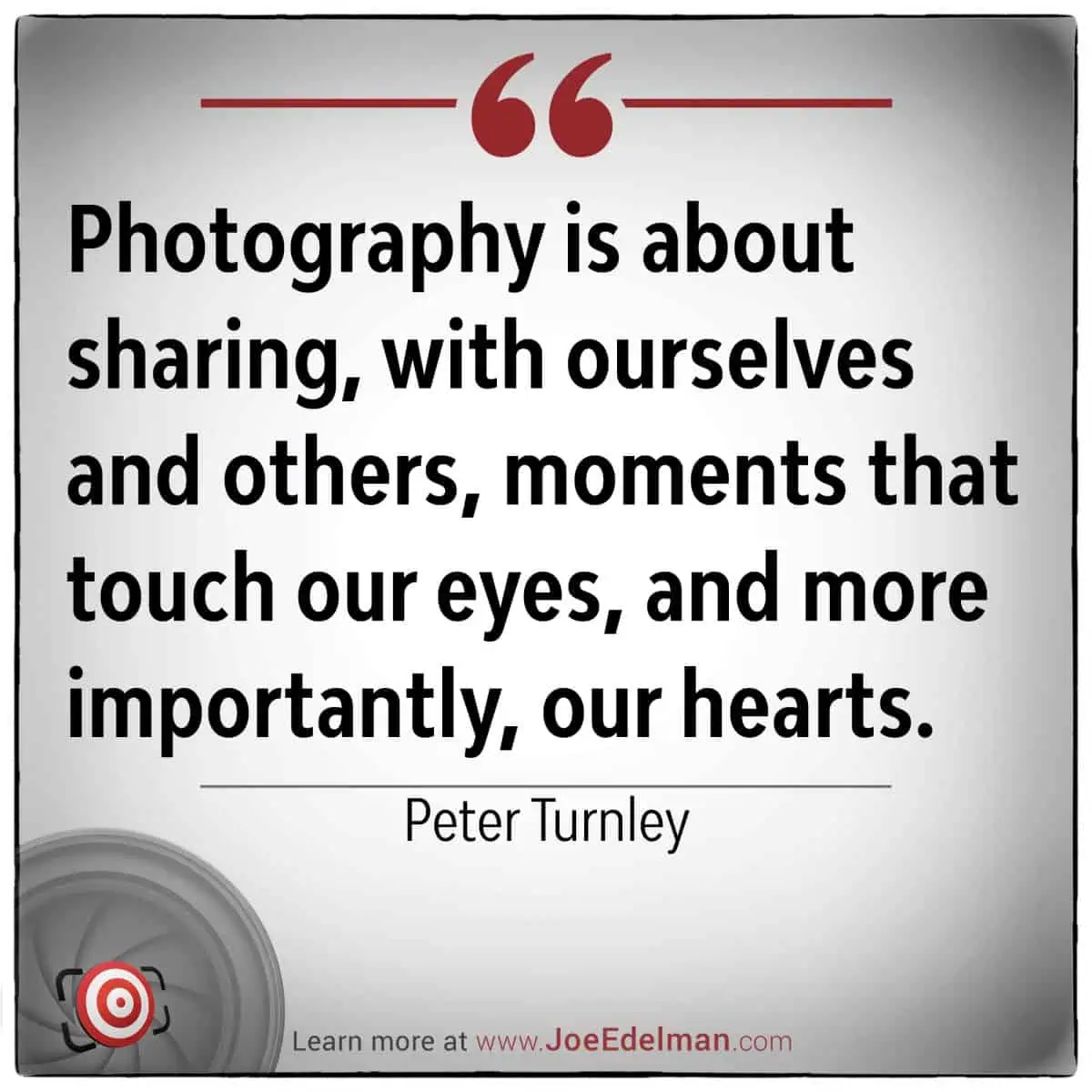 Photography is about sharing—capturing moments that touch not just our eyes, but more importantly, our hearts. As Peter Turnley suggests, it's an art form connecting us with others and ourselves through meaningful moments.