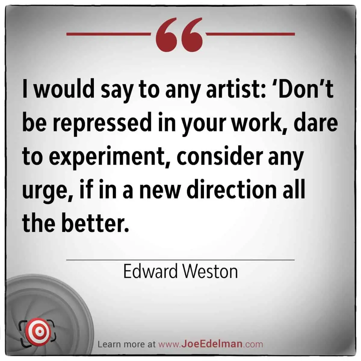 Edward Weston's quote inspires artists to experiment and pursue new directions, reminding them that creativity thrives on exploring uncharted paths.