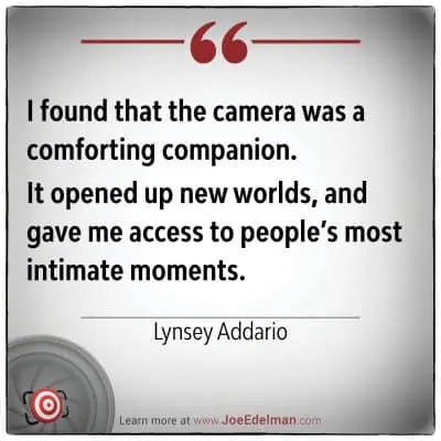 "I found that the camera was a comforting companion. It opened up new worlds, and gave me access to people’s most intimate moments." - Lynsey Addario
