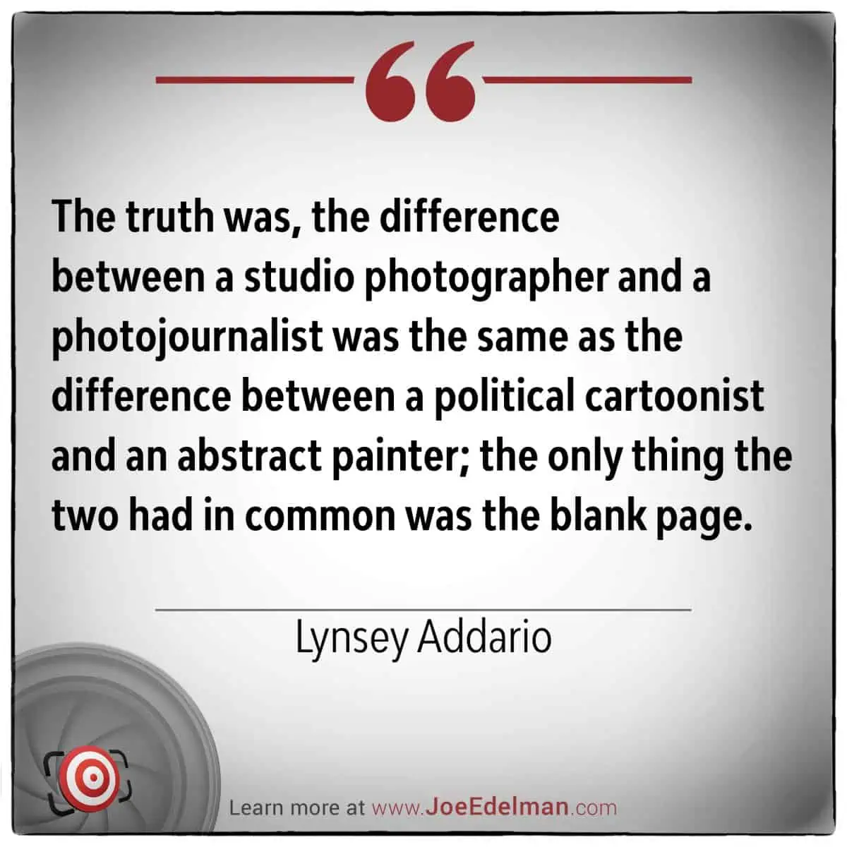 Lynsey Addario draws a vivid analogy, comparing studio photographers and photojournalists to political cartoonists and abstract painters. Despite their contrasting styles, they all begin with the same blank page, highlighting a shared space of endless possibilities.