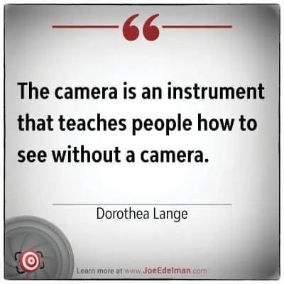 Dorothea Lange once said, "The camera is an instrument that teaches people how to see without a camera," encapsulating her profound insight into photography's power to illuminate the unseen.