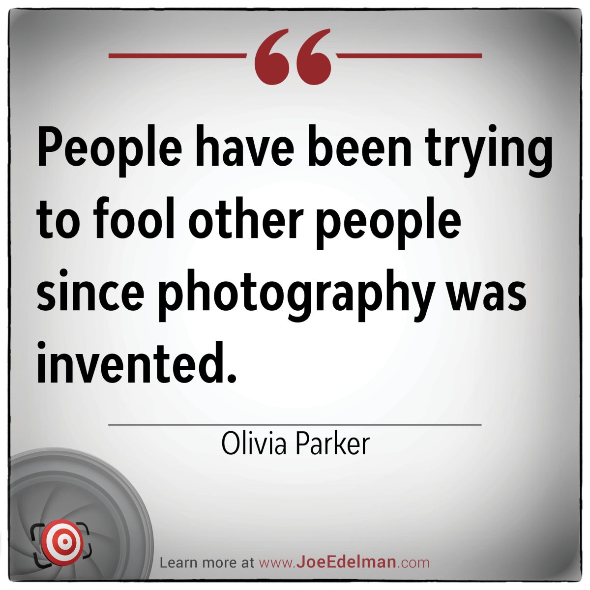 Olivia Parker once reflected on deception with a keen insight: "People have been trying to fool other people since photography was invented." Her words capture the timeless nature of human cunning, intricately woven into the fabric of visual storytelling.