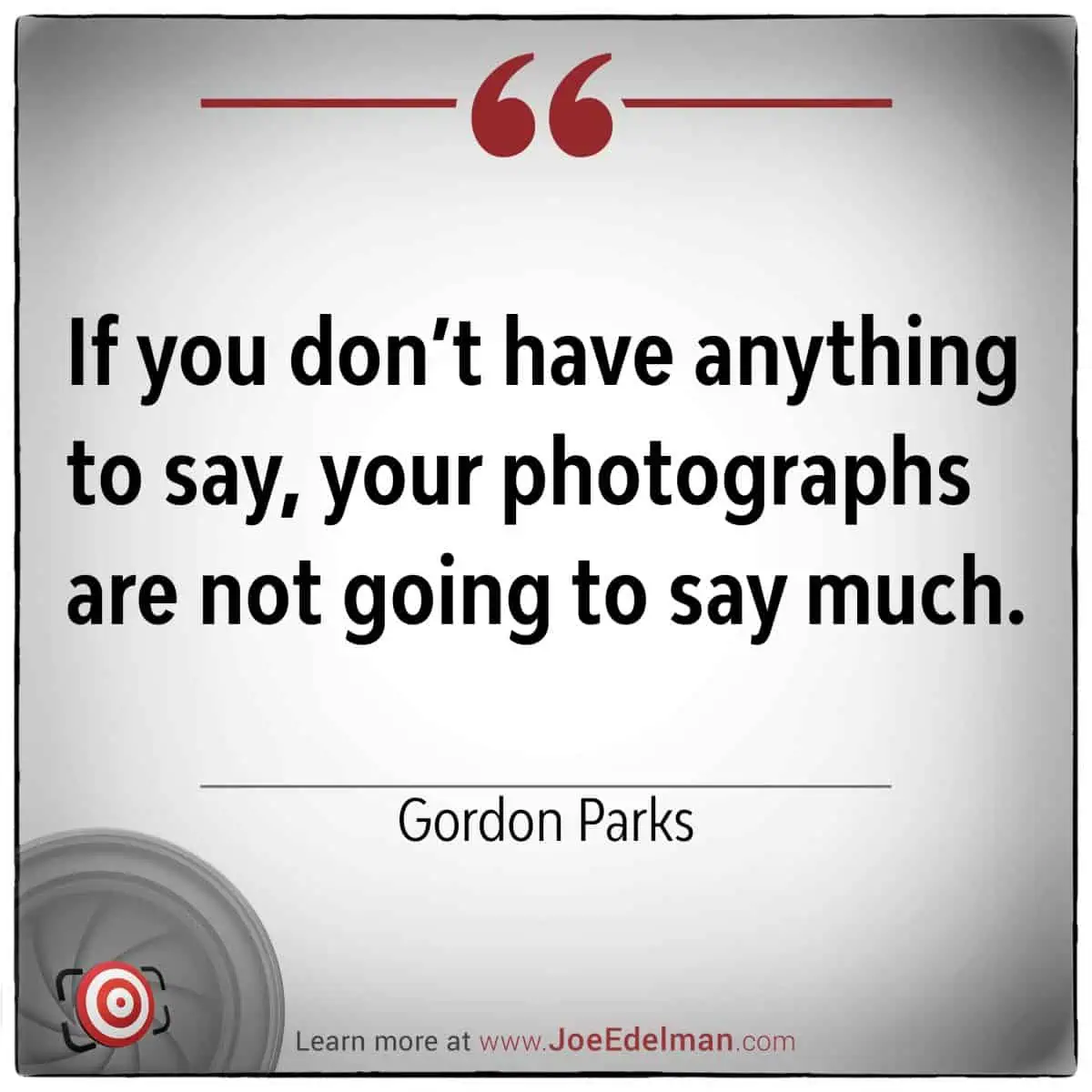 A quote by Gordon Parks graces the white background: "If you don't have anything to say, your photographs are not going to say much." A camera lens graphic adorns the corner, capturing the essence of his profound words.