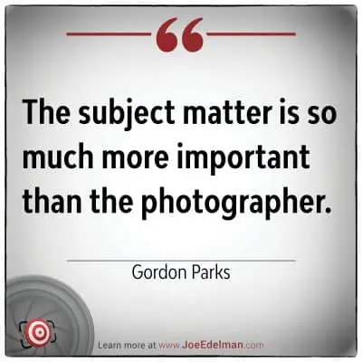 A white background frames the quote, "The subject matter is so much more important than the photographer." - Gordon Parks, capturing his profound perspective on photography.