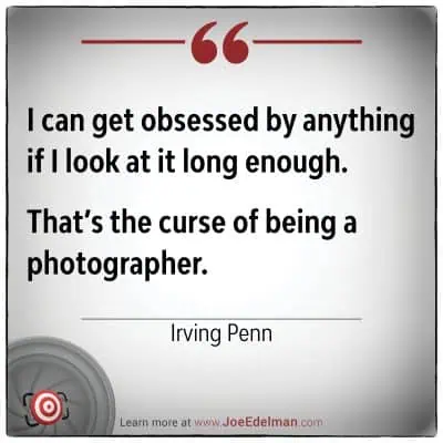 Text reading, "I can get obsessed by anything if I look at it long enough. That’s the curse of being a photographer." - the renowned Irving Penn.