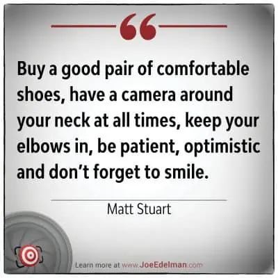 Matt Stuart’s advice on photography: Buy comfortable shoes, keep a camera handy, tuck your elbows in, and above all, be patient and optimistic—don’t forget to smile!.