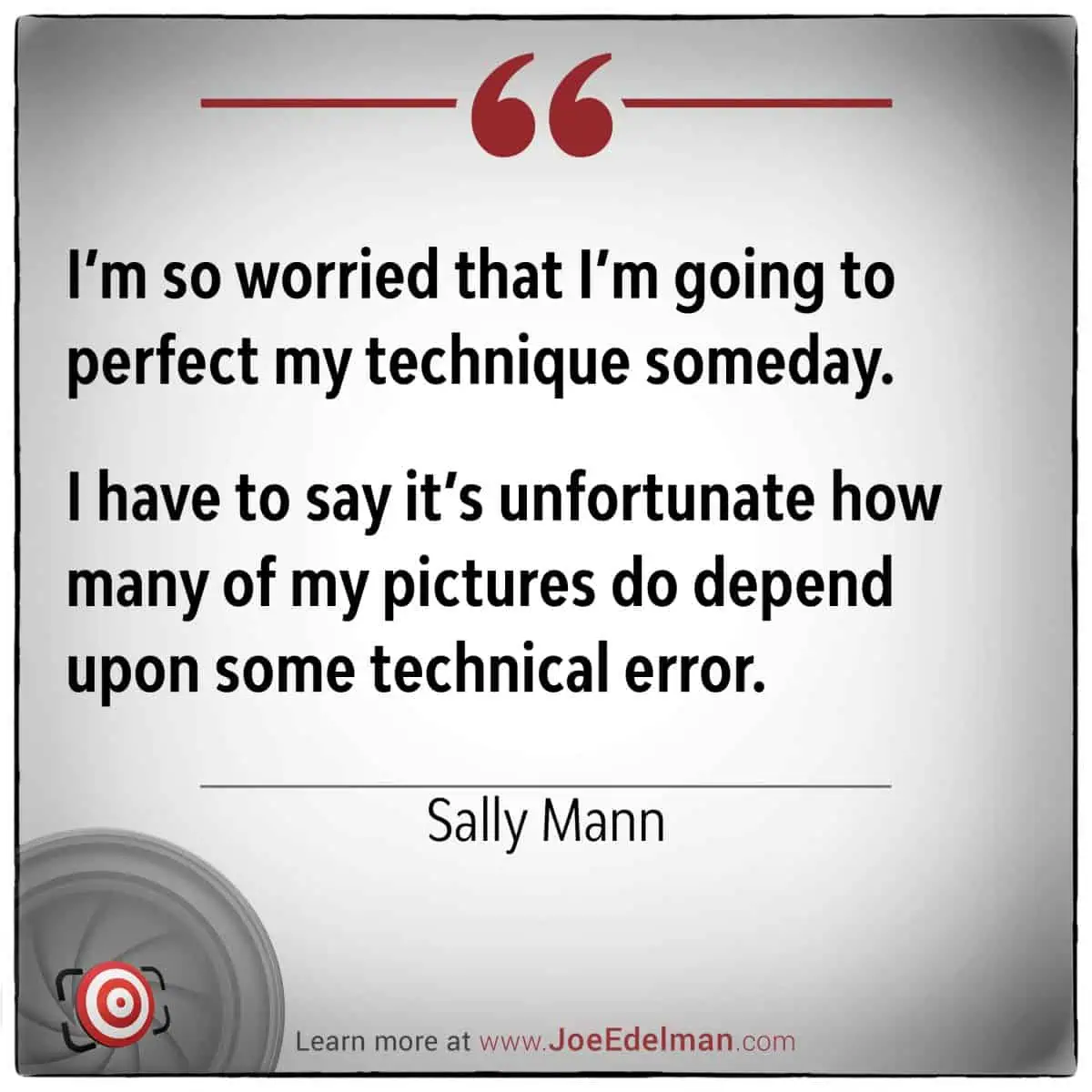 Sally Mann, the renowned photographer, expresses concern about relying on technical errors for creativity in photography.