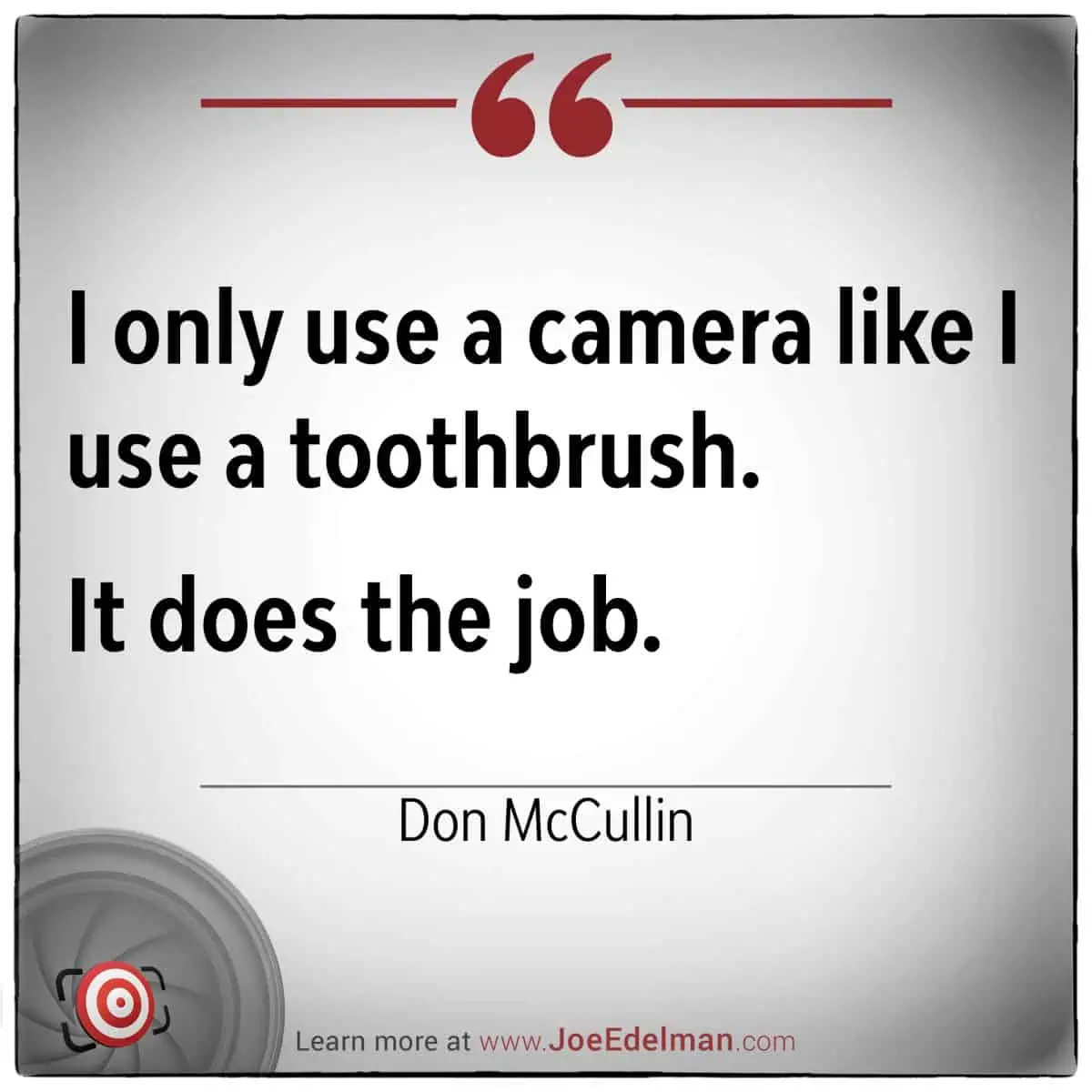 Text on image: "I only use a camera like I use a toothbrush. It just does the job." - Don McCullin, renowned photojournalist. Website link at bottom.
