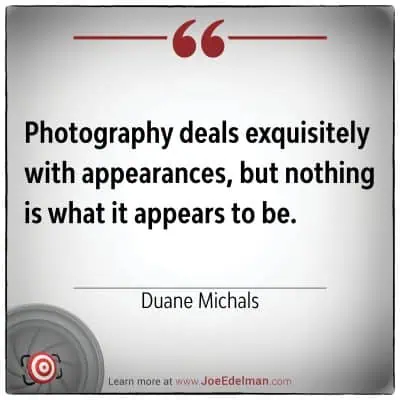 Duane Michals famously said, "Photography deals exquisitely with appearances, but nothing is what it appears to be," underscoring the art's mysterious allure.