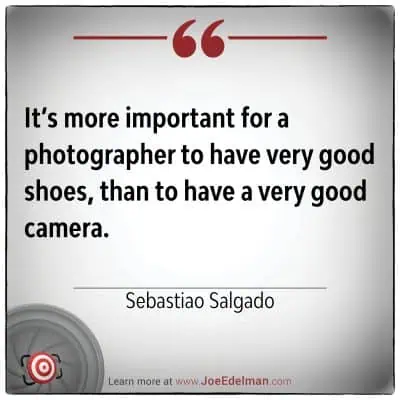 Text on image: "According to Sebastião Salgado, it's more important for a photographer to have very good shoes than a very good camera.