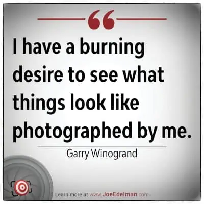 Quote image featuring Garry Winogrand: "I have a burning desire to see what things look like photographed by me.