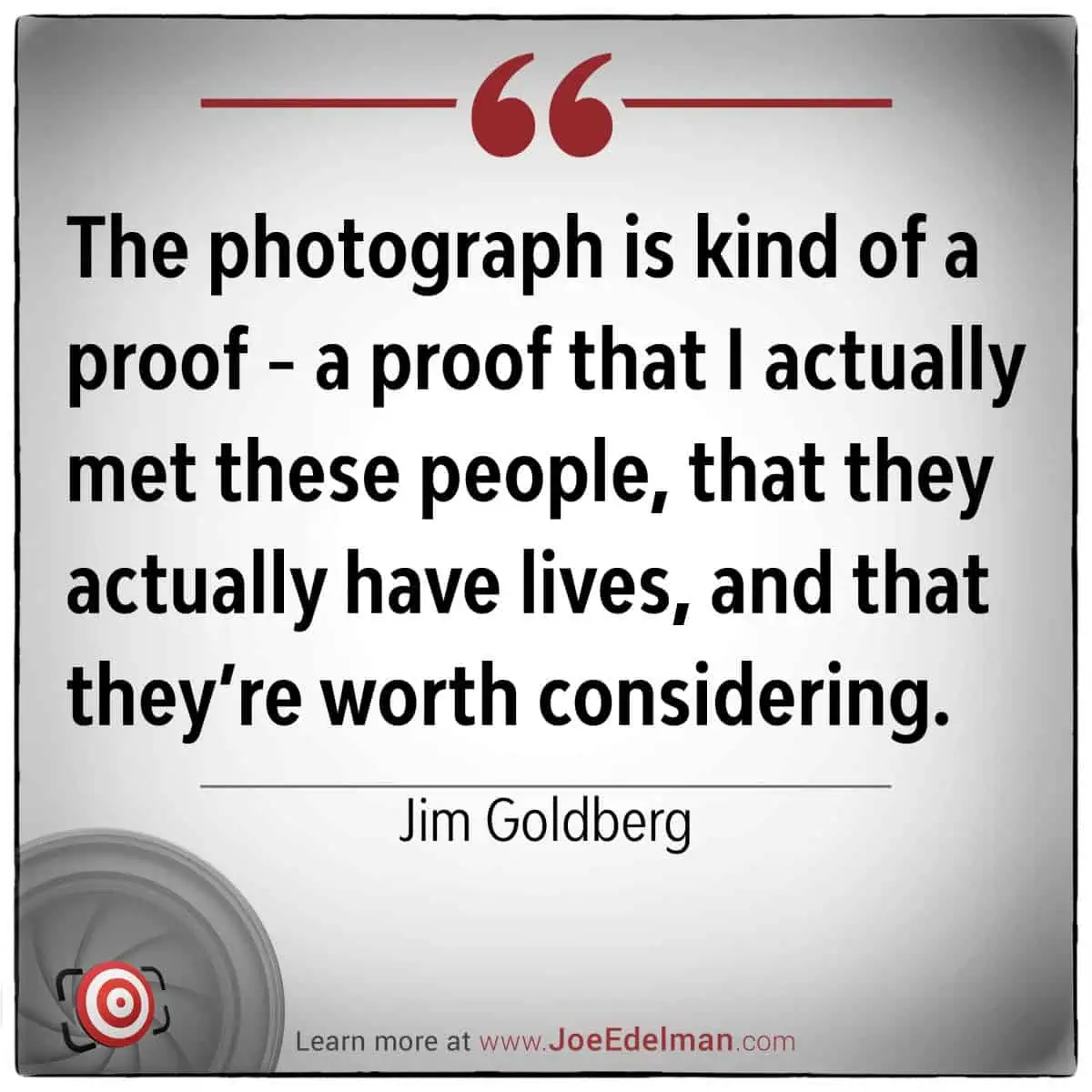 A quote by the renowned photographer Jim Goldberg highlights photography as proof of real lives, elegantly displayed on a white background with striking red accents.