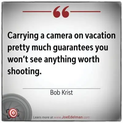 A quote by Bob Krist on a white background reads: "Carrying a camera on vacation pretty much guarantees you won’t see anything worth shooting.