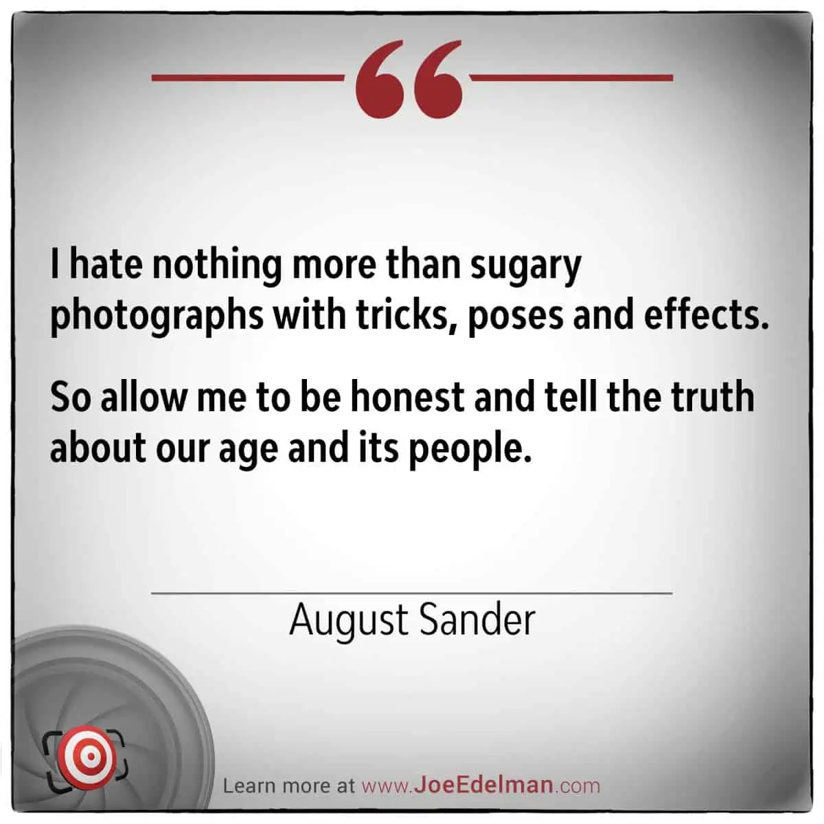 On a gray background with decorative elements, the text reads: "I hate nothing more than sugary photographs with tricks, poses, and effects. So let me be honest and convey the truth about our age and its people." - August Sander.