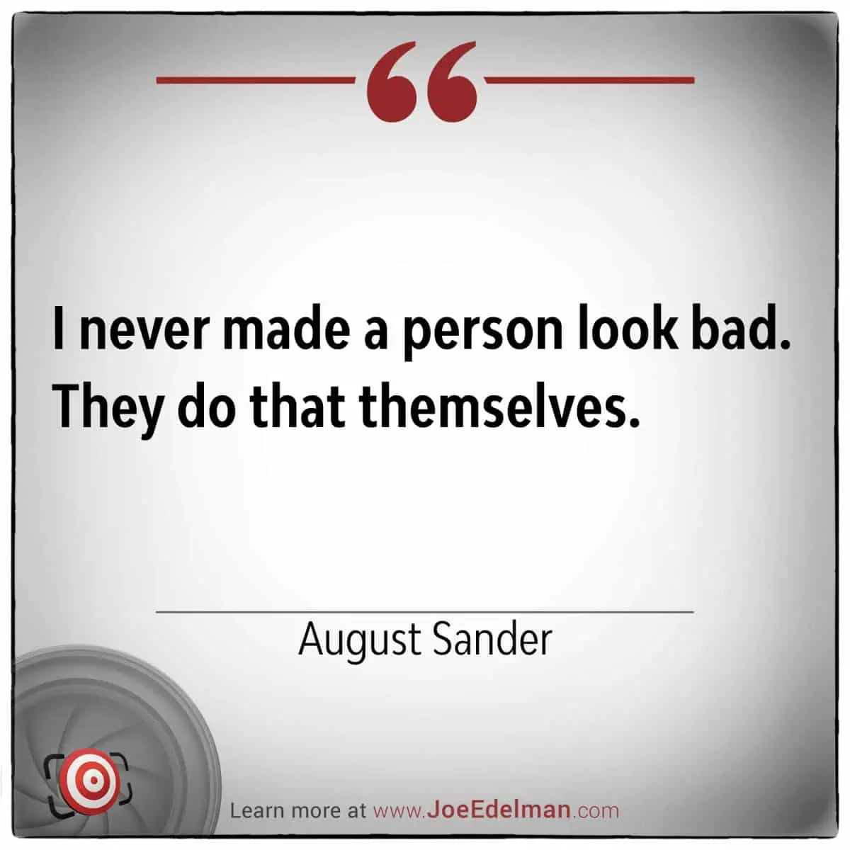 Text on a grey background reads: "I never made a person look bad. They do that themselves." - Renowned photographer August Sander. At the bottom, a logo and website "JoeEdelman.com" are visible.