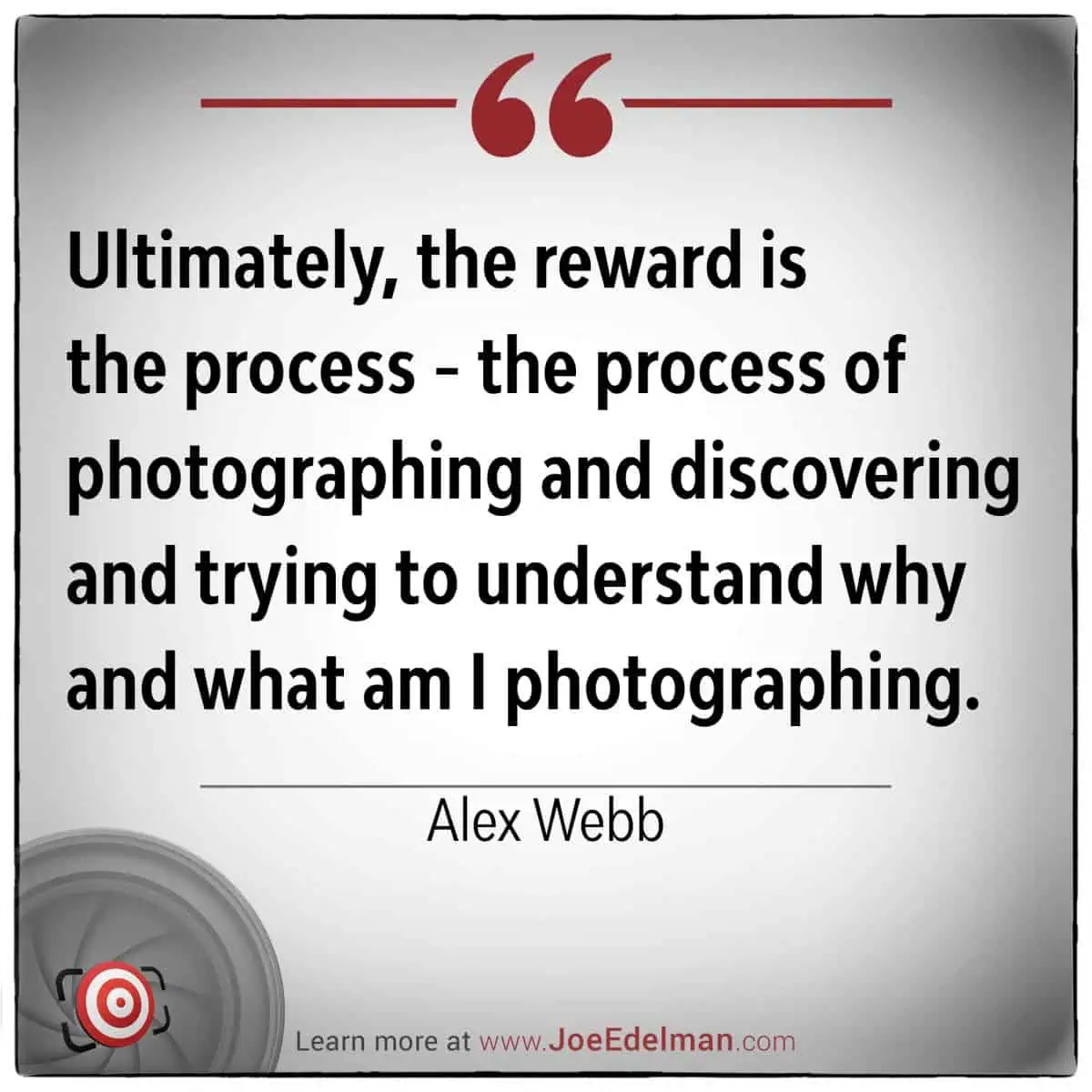 Alex Webb's quote captures the essence of photography, highlighting its role in discovery and understanding. His words remind us that photography is not just about capturing moments but about exploring the world and ourselves.