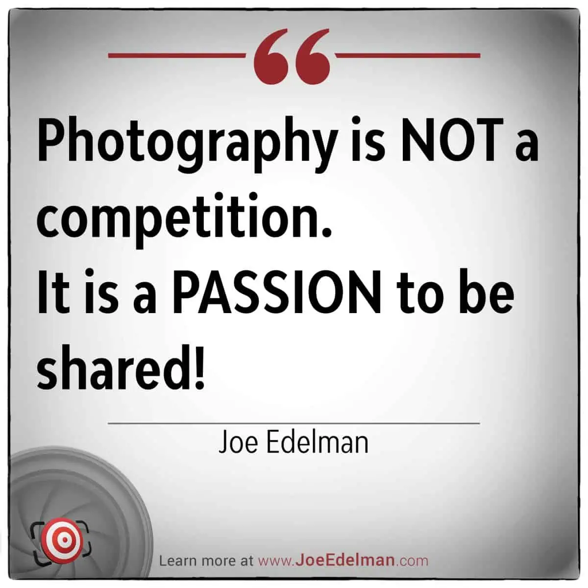 Quote graphic featuring, "Photography is NOT a competition. It is a PASSION to be shared!" with a nod to the insightful Joe Edelman.