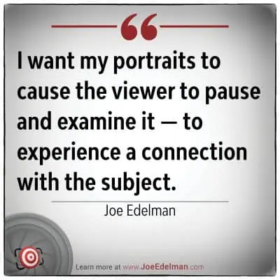Quote on a white background by Joe Edelman: "I want my portraits to cause the viewer to pause and examine it — to experience a connection with the subject.