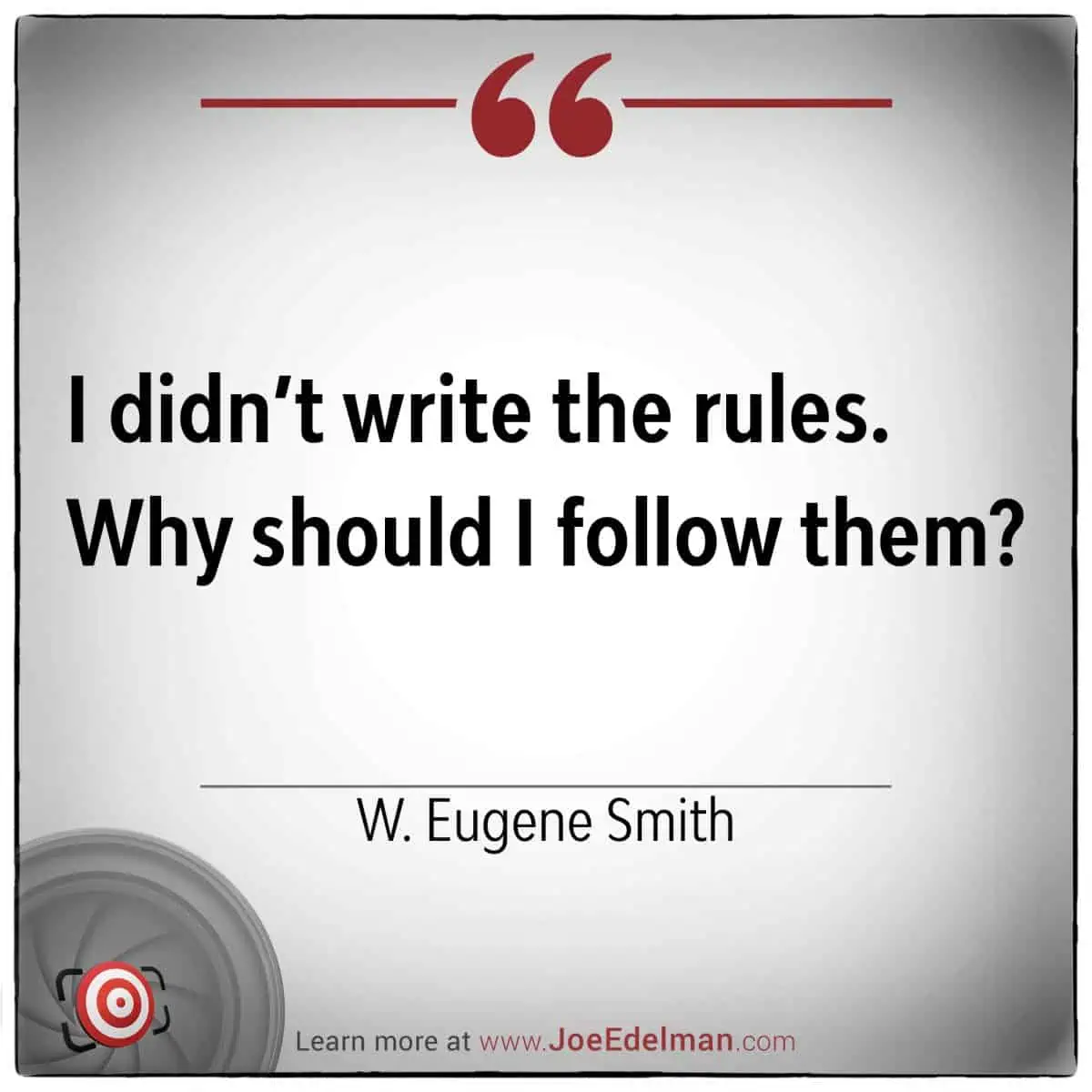 I didn’t write the rules, so why should I follow them?" - W. Eugene Smith. Discover more insights on our website below.