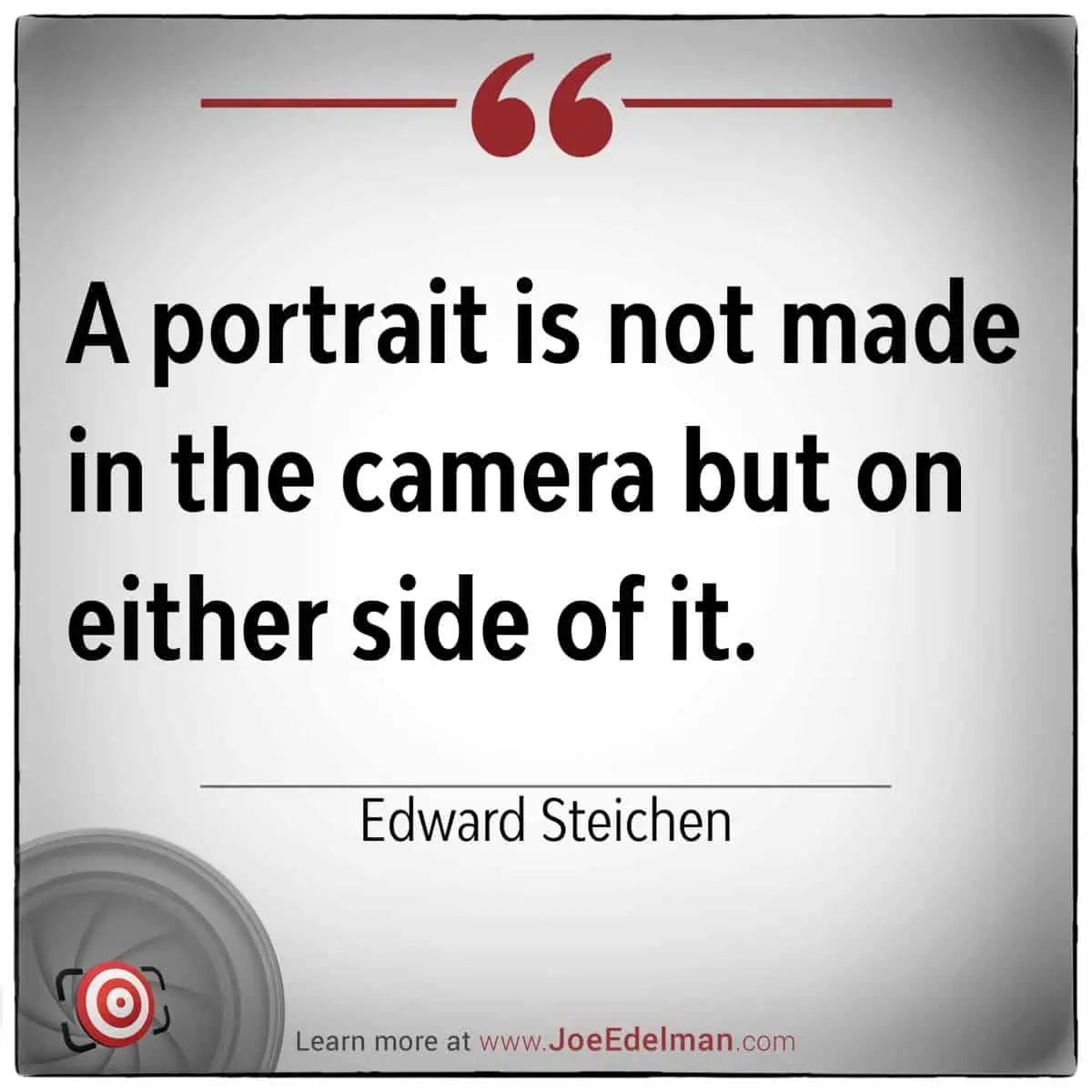 A portrait is not crafted in the lens but on either side of it," remarked the legendary Edward Steichen.