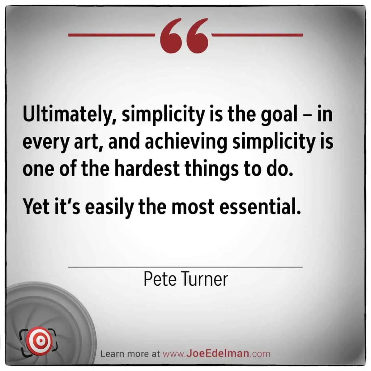 Ultimately, simplicity is the goal, as Pete Turner once emphasized. In every art, achieving simplicity is one of the hardest yet most essential things to do.