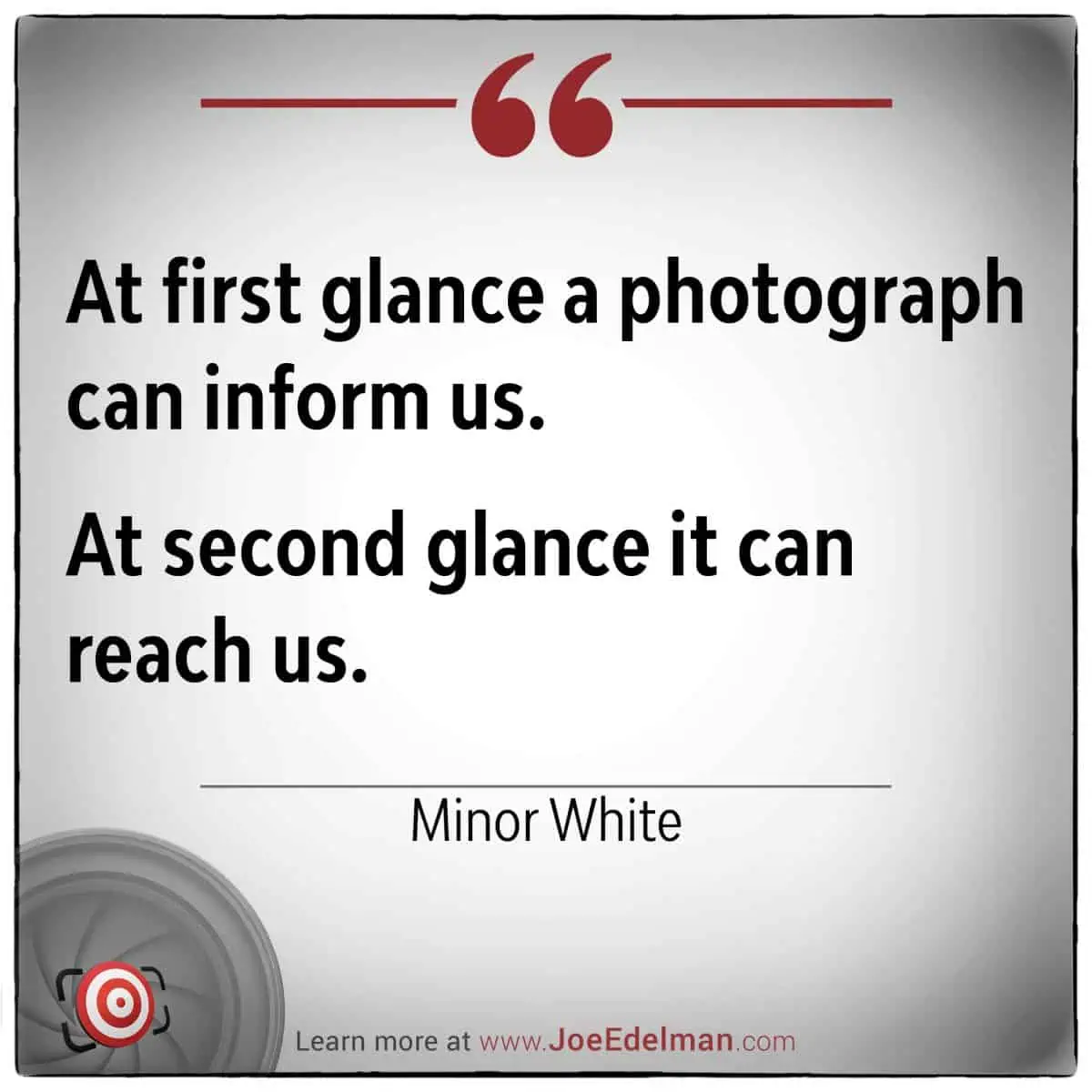 Quote on a gray gradient background: "At first glance, a photograph can inform us. At second glance, Minor White's wisdom reminds us it can reach us.