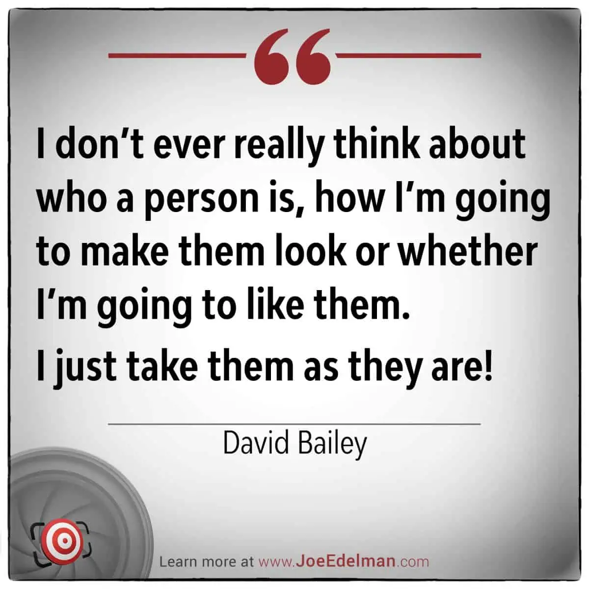 A quote by David Bailey is artfully displayed with a gray border, reading: "I don’t ever really think about who a person is...I just take them as they are!.