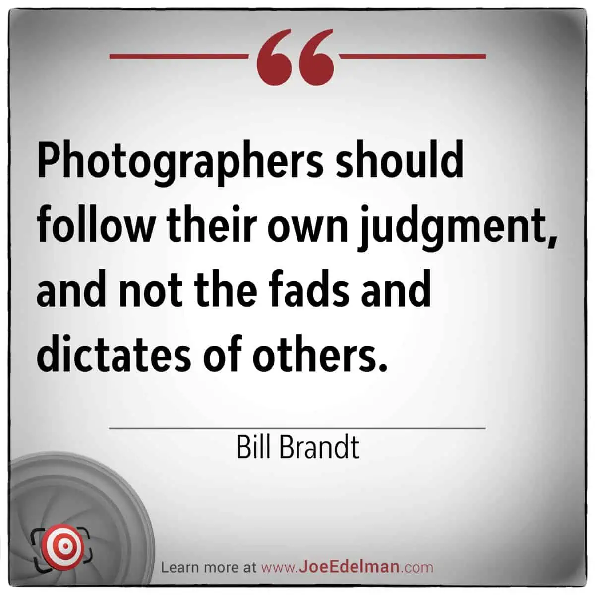 A quote on a white background reads, "Photographers should follow their own judgment, and not the fads and dictates of others." - Bill Brandt. Visit www.JoeEdelman.com for more insights.
