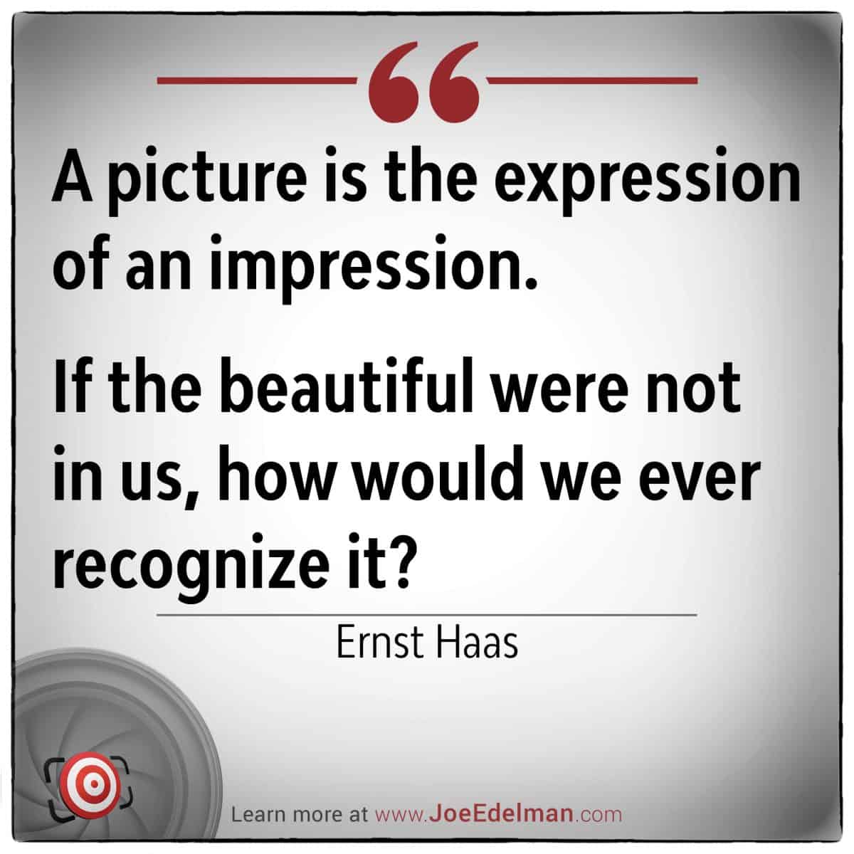 Text quote by Ernst Haas: "A picture is the expression of an impression. If the beautiful were not in us, how would we ever recognize it?" Delve into more of his wisdom at our website link below.