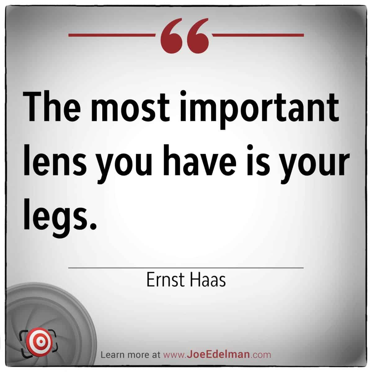 Text on image reads: "The most important lens you have is your legs." - Ernst Haas. Below is a website link, "www.JoeEdelman.com".