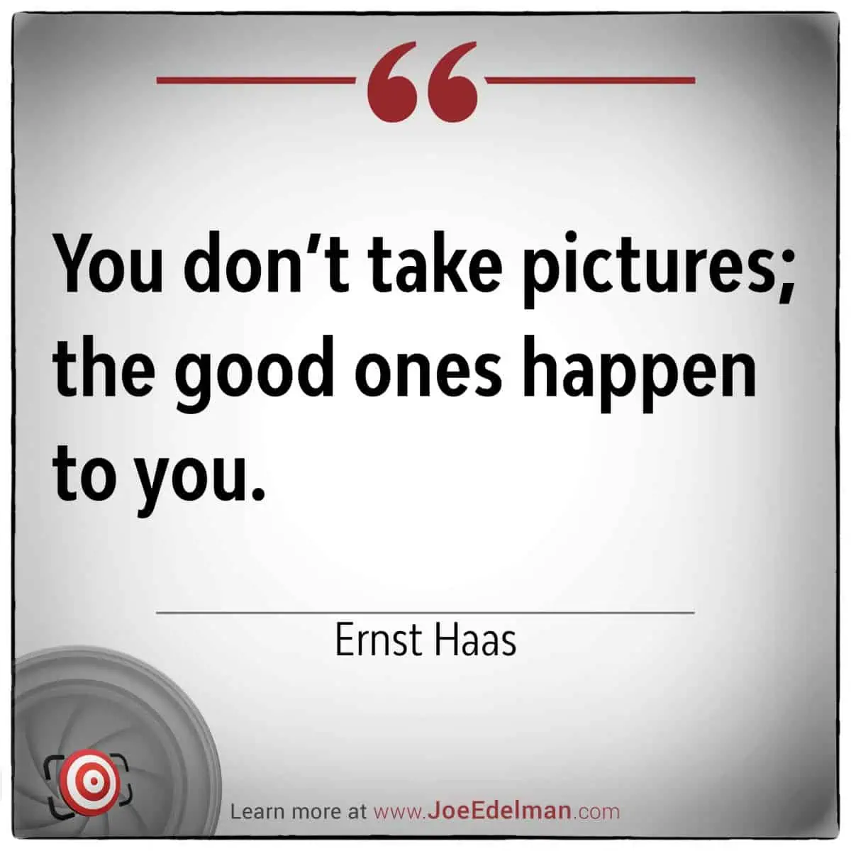 Quote by Ernst Haas: "You don’t take pictures; the good ones happen to you." The words, penned by Ernst Haas, are elegantly displayed in black text on a gradient background, accompanied by a camera lens graphic.
