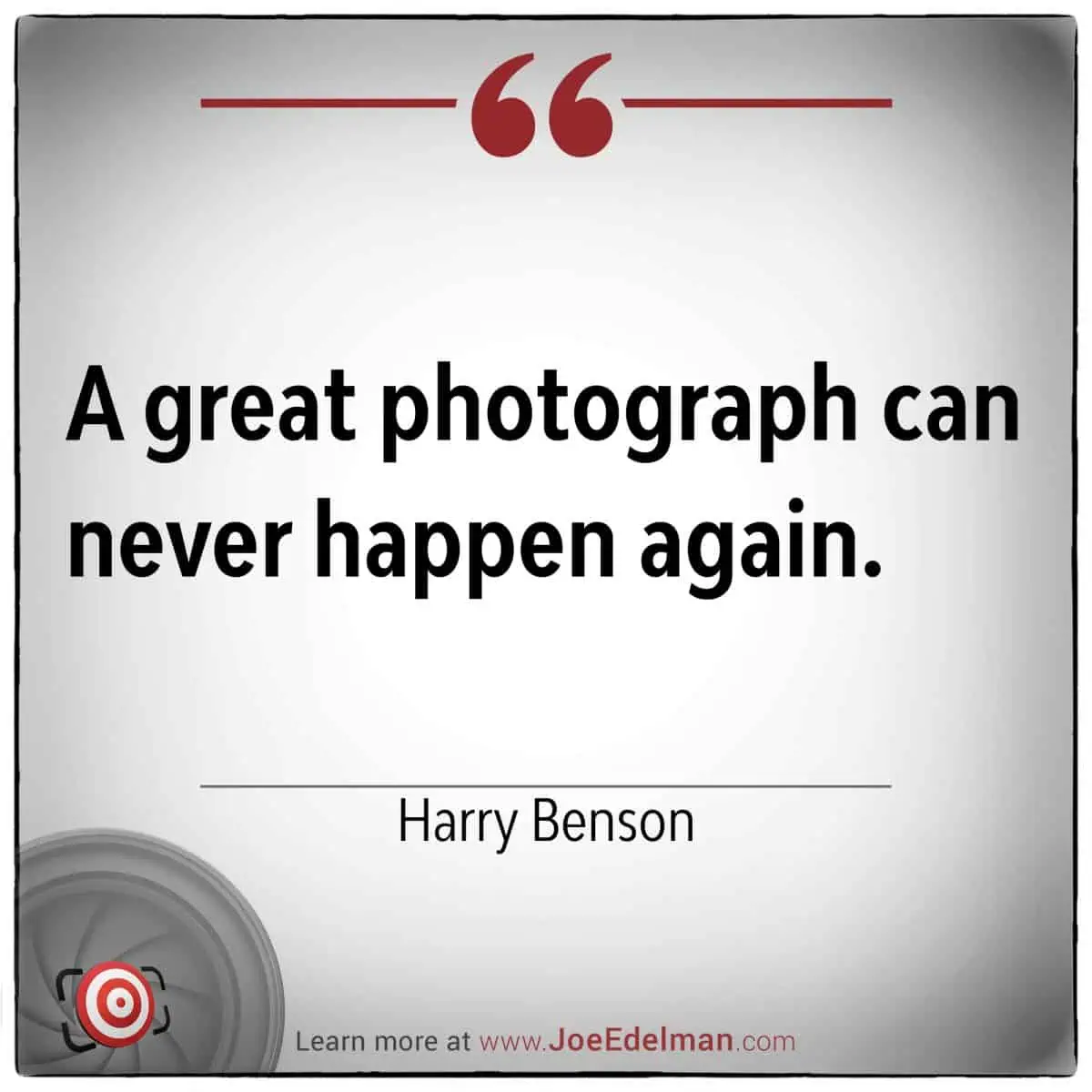 Quote reading, "A great photograph can never happen again." - Renowned photographer Harry Benson. Find more inspiring quotes and photography insights at the website link below.
