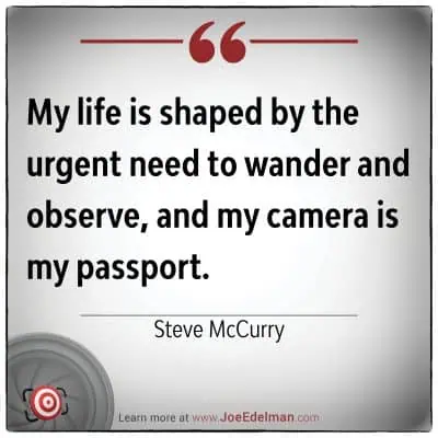 My life is shaped by the urgent need to wander and observe, with my camera as my passport," says Steve McCurry, capturing the essence of his adventurous spirit.