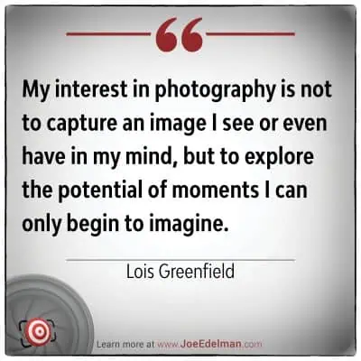 My interest in photography is not to capture an image I see or even have in my mind, but to explore the potential of moments I can only begin to imagine. - Lois Greenfield