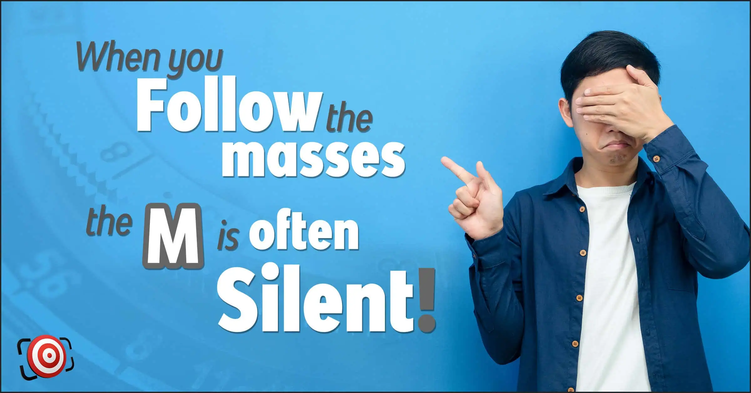 A person covering their eyes points to a message: "When you follow the masses, the M is often silent!" on a blue background, capturing a witty nod to photography trends.