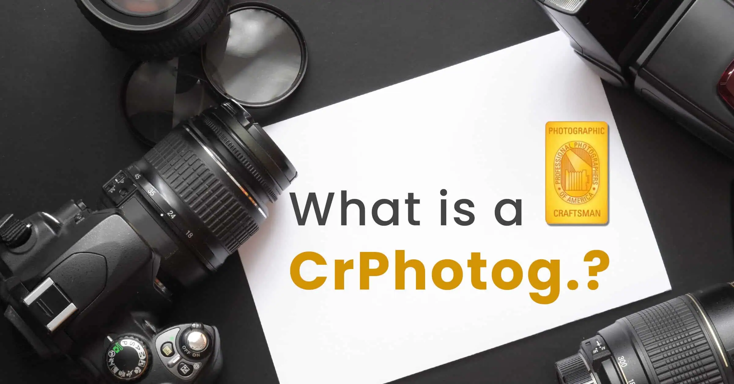 Camera equipment surrounding a paper with the text "What is a CrPhotog.?" and a photographic craftsman badge.