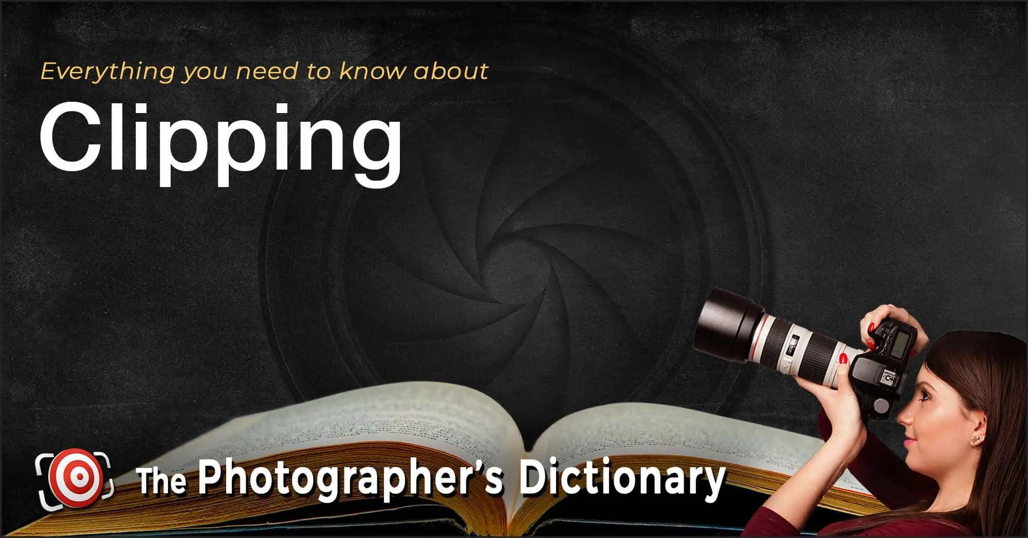 A woman with a camera aims upwards beside an open book, with the text: "Everything you need to know about Clipping – The Photographer's Dictionary.