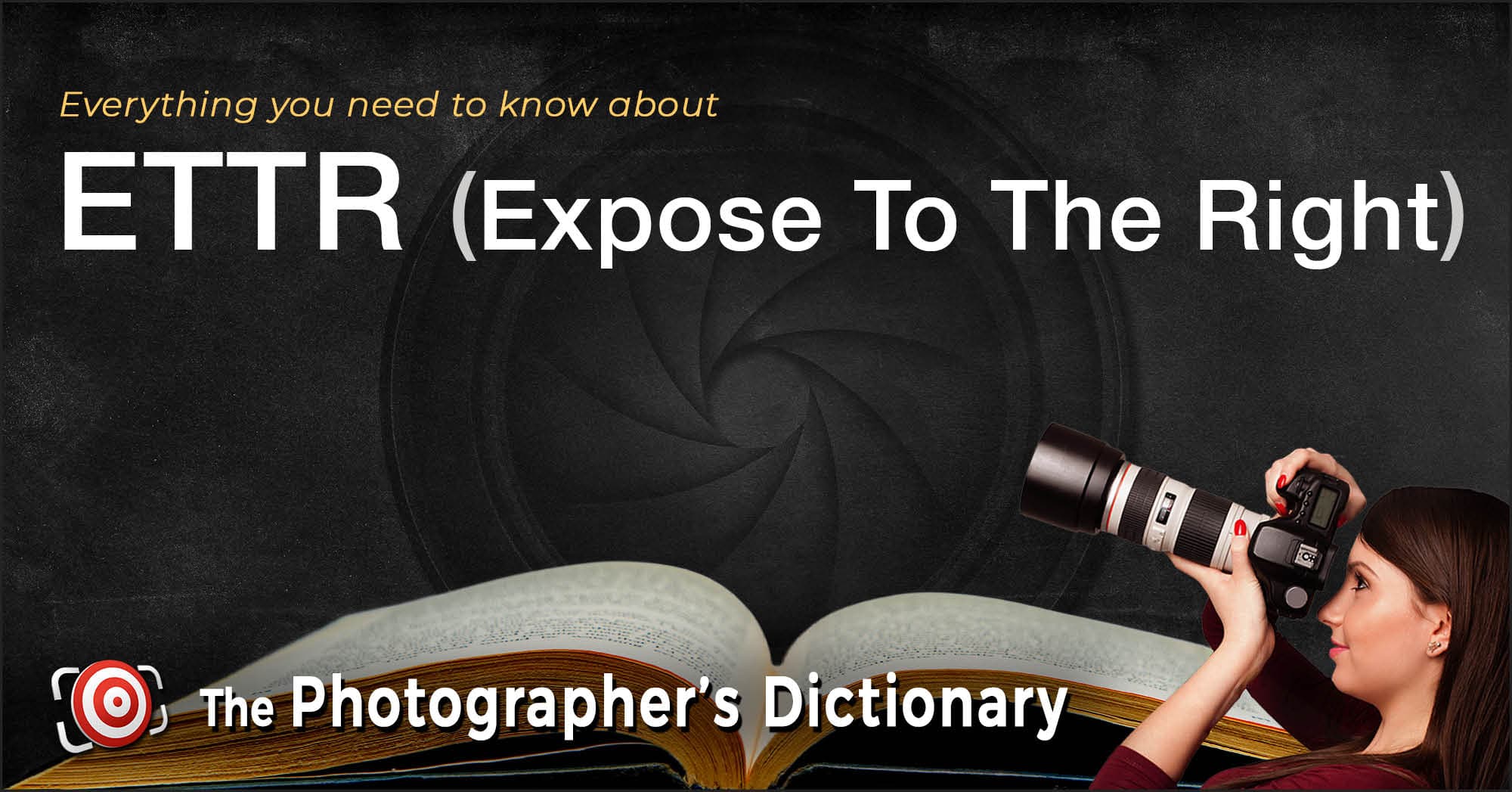 A woman holding a camera is next to an open book, with the text "Everything you need to know about ETTR (Expose To The Right)" and "The Photographer's Dictionary.