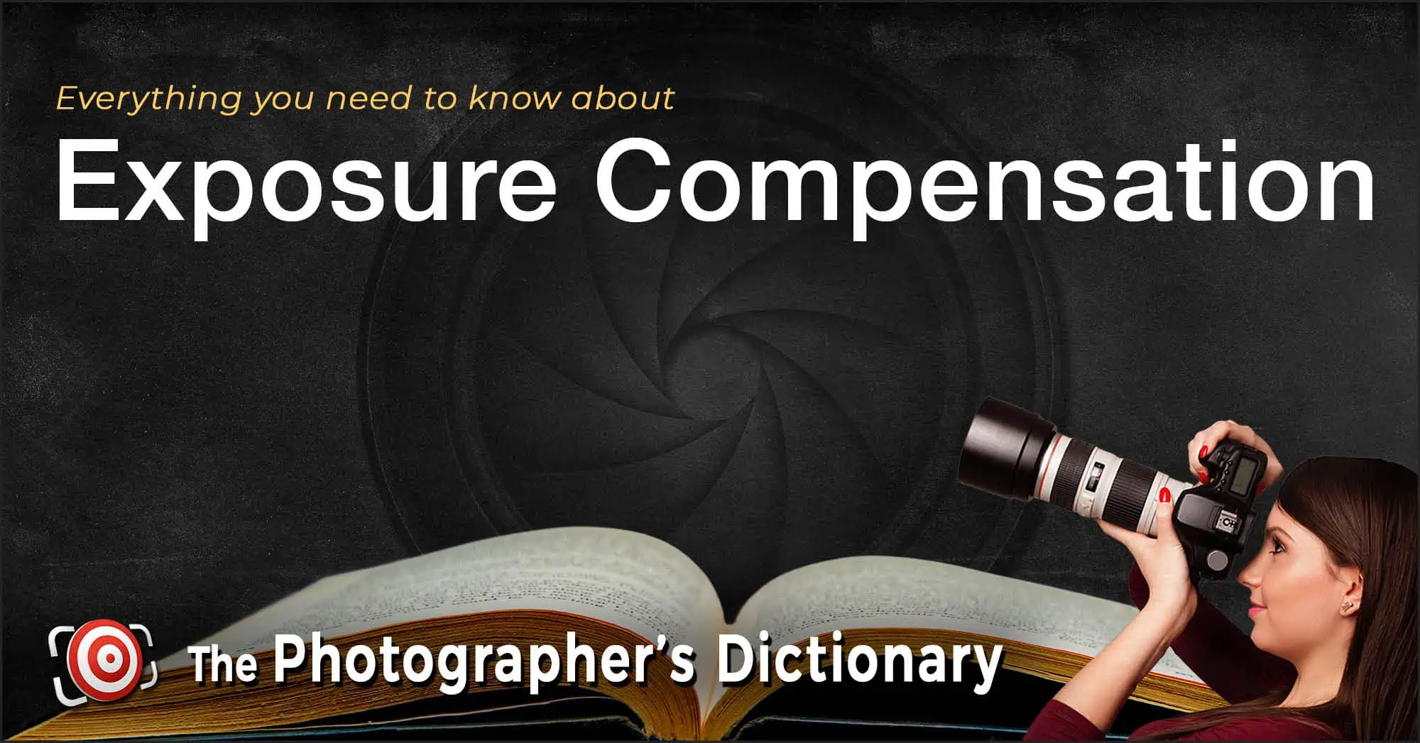 A woman holds a camera; text reads "Everything you need to know about Exposure Compensation" and "The Photographer's Dictionary" over an open book.
