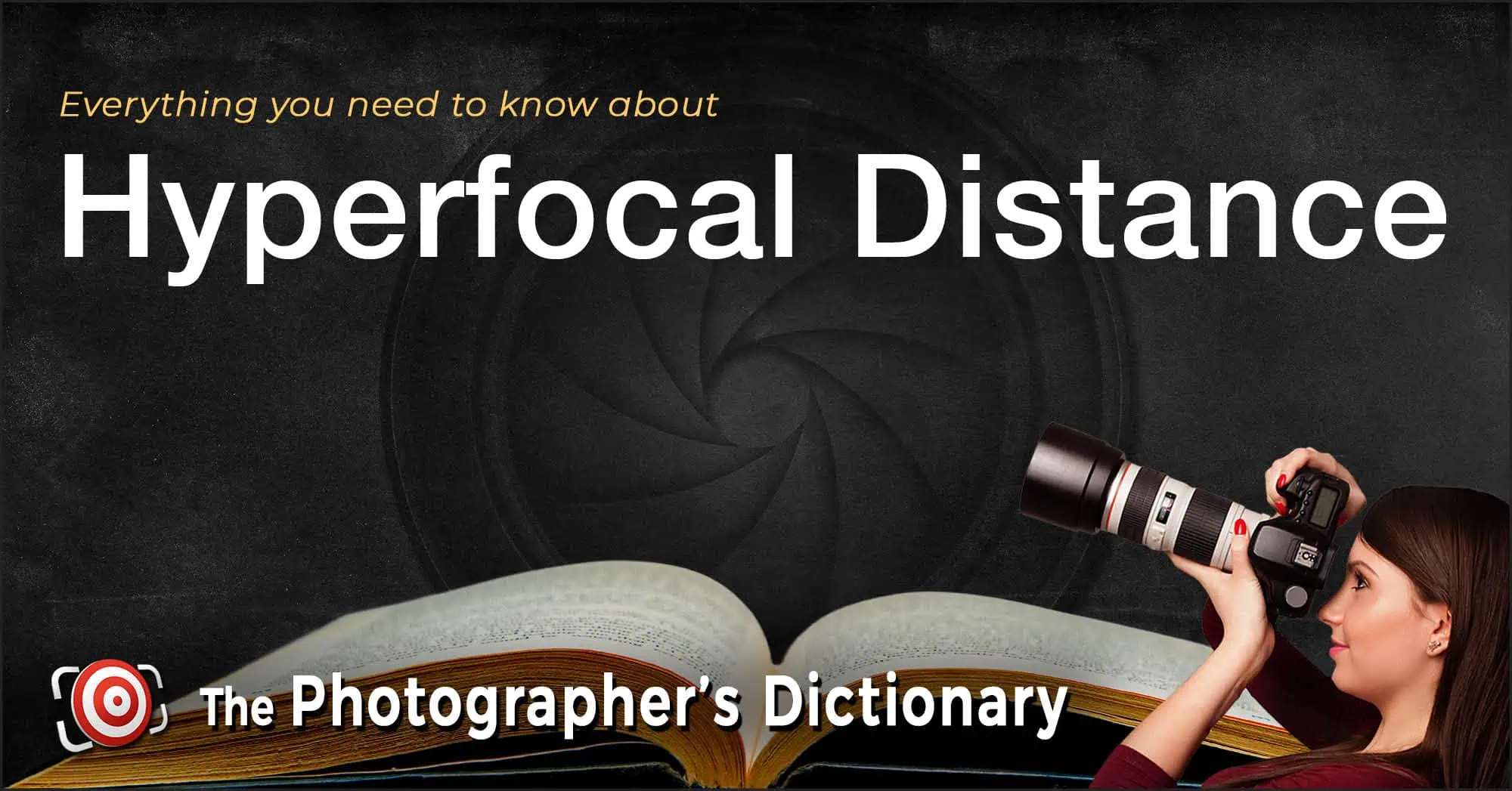 A woman holding a camera is shown next to large text that reads "Everything you need to know about Hyperfocal Distance" and "The Photographer's Dictionary.
