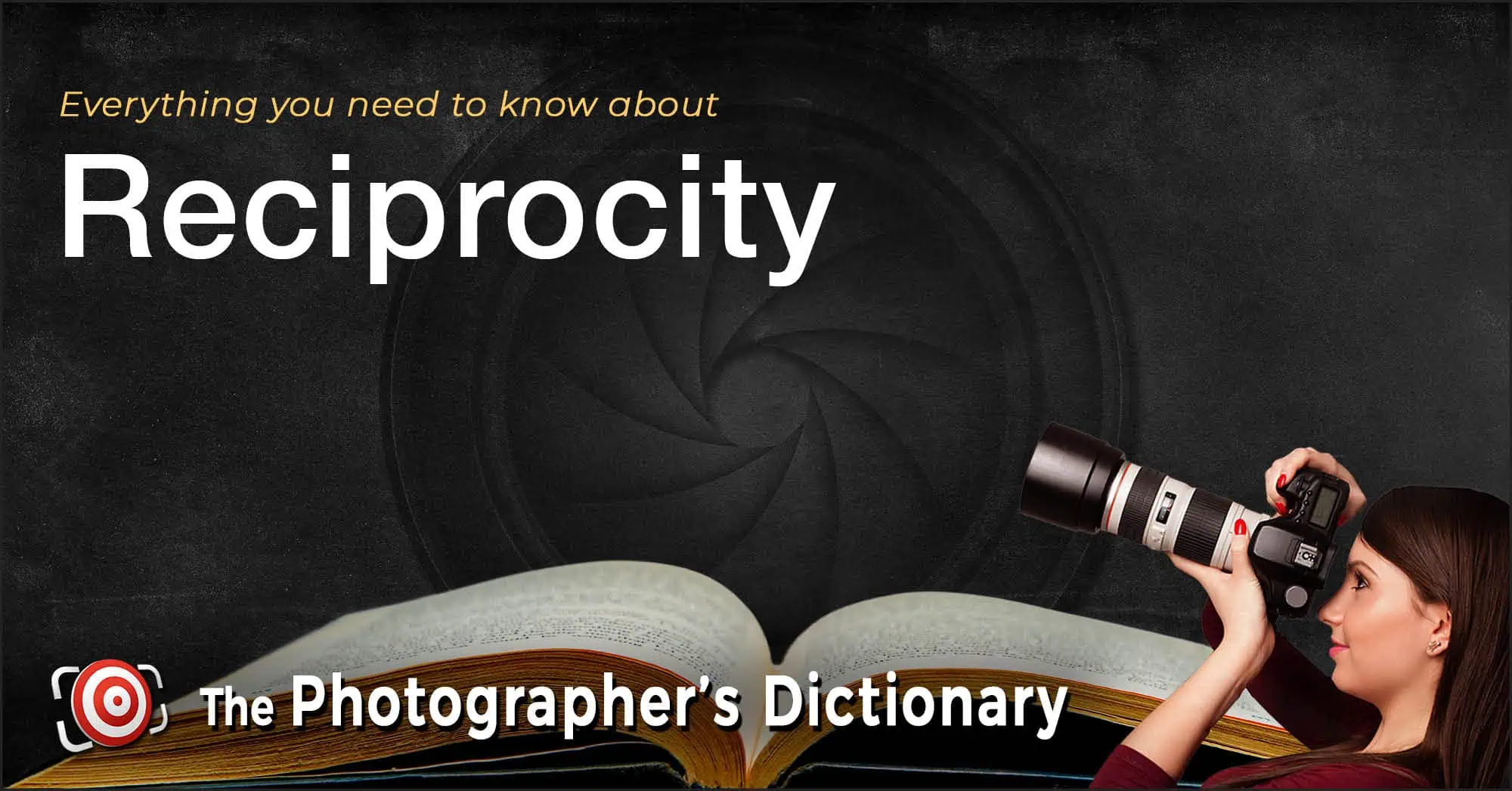 A woman holding a camera is next to an open book, with the words “Everything you need to know about Reciprocity” and “The Photographer’s Dictionary” on a dark background.