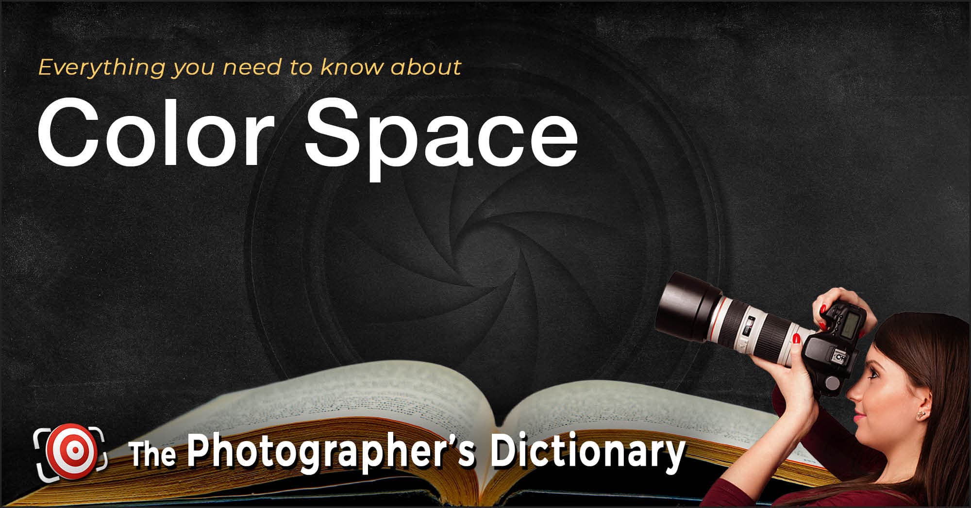 An open book, camera lens graphic, and a woman holding a camera with the text: “Everything you need to know about Color Space - The Photographer’s Dictionary.”.