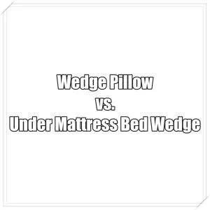 wedge pillow vs. under mattress bed wedg3